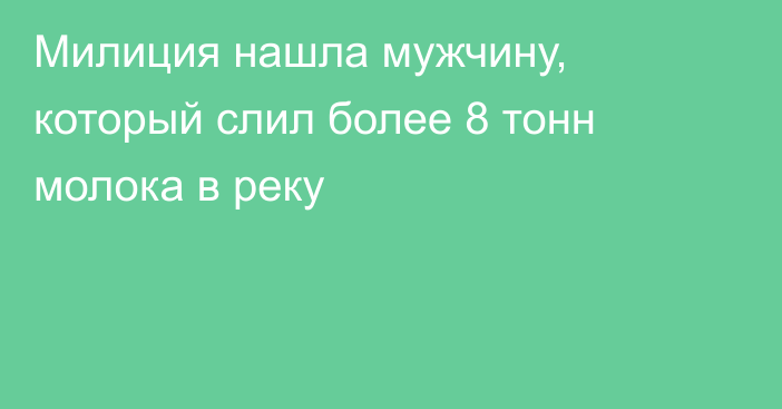 Милиция нашла мужчину, который слил более 8 тонн молока в реку