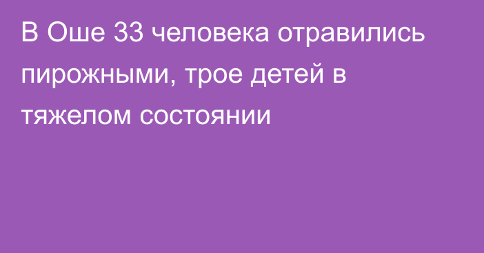 В Оше 33 человека отравились пирожными, трое детей в тяжелом состоянии