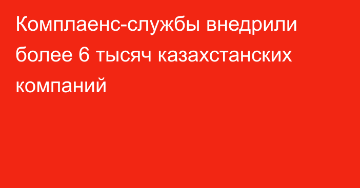 Комплаенс-службы внедрили более 6 тысяч казахстанских компаний