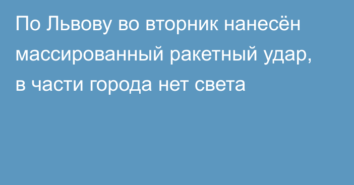 По Львову во вторник нанесён массированный ракетный удар, в части города нет света