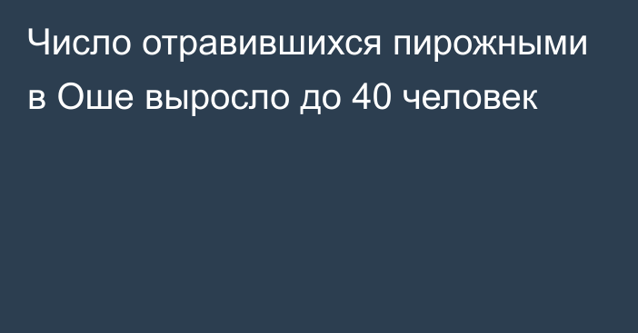 Число отравившихся пирожными в Оше выросло до 40 человек