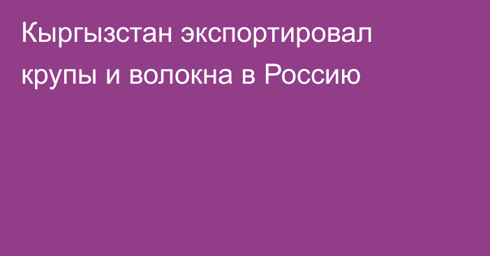 Кыргызстан экспортировал крупы и волокна в Россию