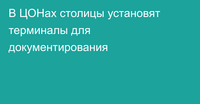 В ЦОНах столицы установят терминалы для документирования