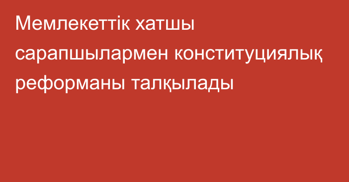 Мемлекеттік хатшы сарапшылармен конституциялық реформаны талқылады