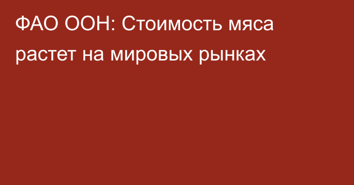 ФАО ООН: Стоимость мяса растет на мировых рынках 