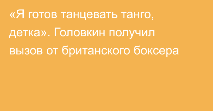 «Я готов танцевать танго, детка». Головкин получил вызов от британского боксера