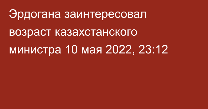 Эрдогана заинтересовал возраст казахстанского министра
                10 мая 2022, 23:12