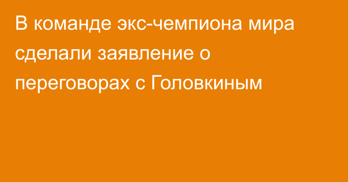 В команде экс-чемпиона мира сделали заявление о переговорах с Головкиным