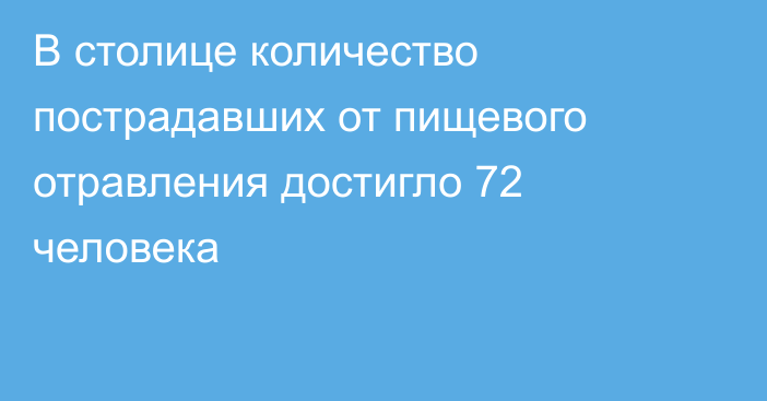 В столице количество пострадавших от пищевого отравления достигло 72 человека