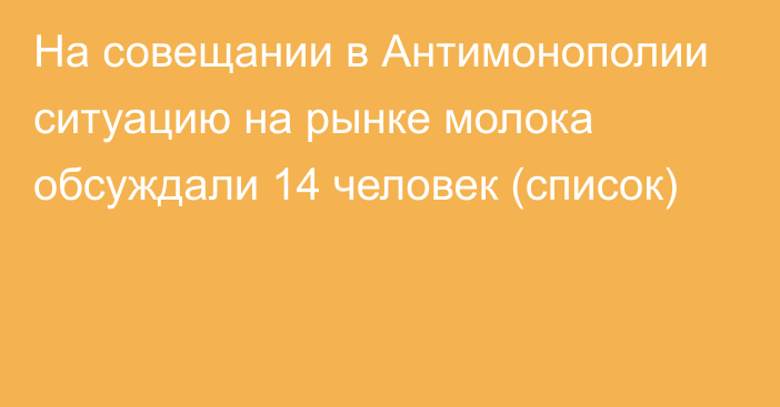 На совещании в Антимонополии ситуацию на рынке молока обсуждали 14 человек (список)