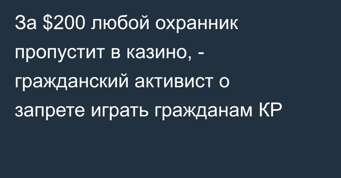 За $200 любой охранник пропустит в казино, - гражданский активист о запрете играть гражданам КР