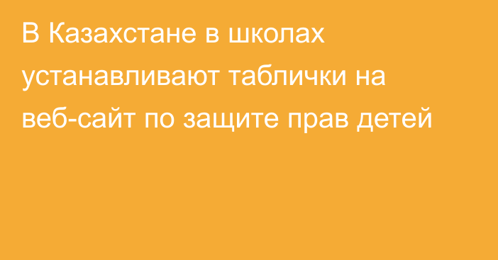 В Казахстане в школах устанавливают таблички на веб-сайт по защите прав детей