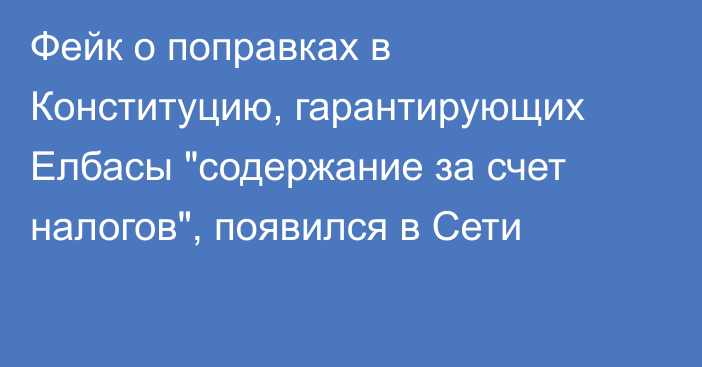 Фейк о поправках в Конституцию, гарантирующих Елбасы 