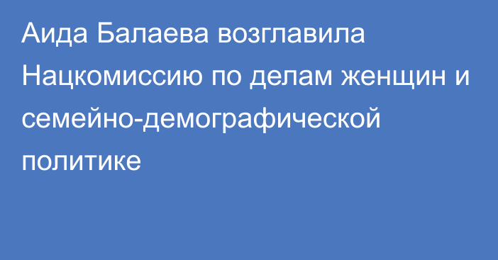 Аида Балаева возглавила Нацкомиссию по делам женщин и семейно-демографической политике