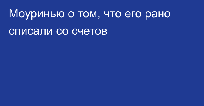 Моуринью о том, что его рано списали со счетов