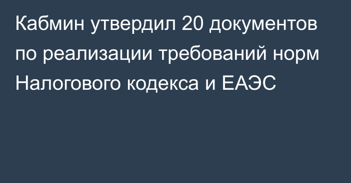 Кабмин утвердил 20 документов по реализации требований норм Налогового кодекса и ЕАЭС