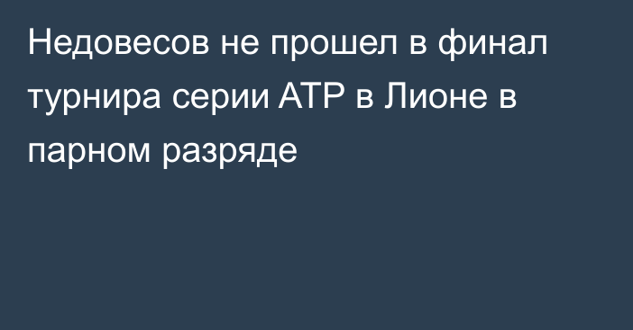 Недовесов не прошел в финал турнира серии ATP в Лионе в парном разряде