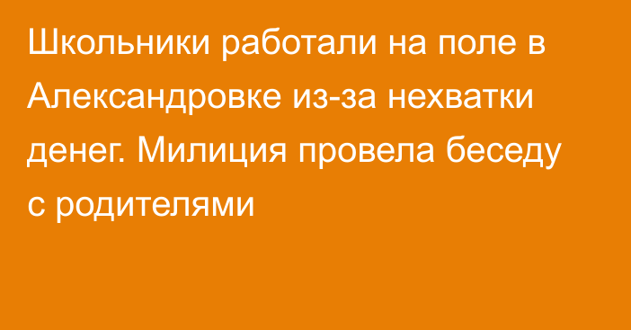 Школьники работали на поле в Александровке из-за нехватки денег. Милиция провела беседу с родителями