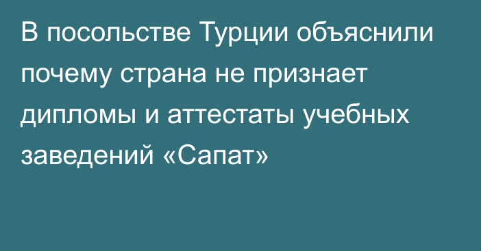 В посольстве Турции объяснили почему страна не признает дипломы и аттестаты учебных заведений «Сапат»