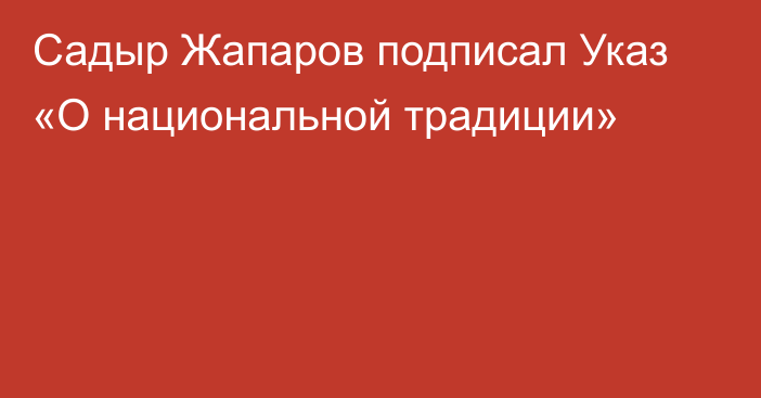 Садыр Жапаров подписал Указ «О национальной традиции»