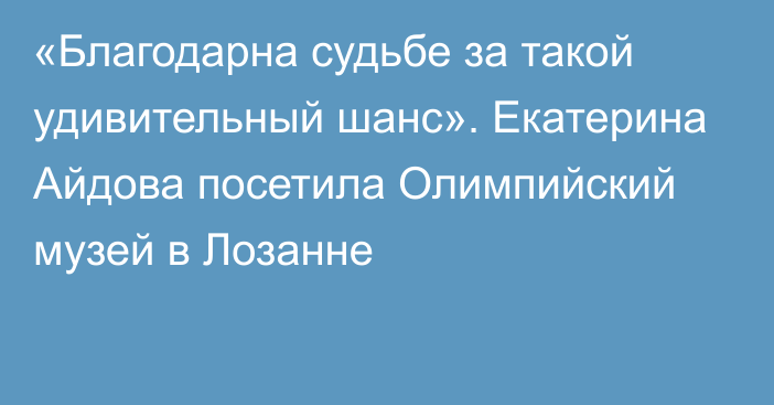 «Благодарна судьбе за такой удивительный шанс». Екатерина Айдова посетила Олимпийский музей в Лозанне