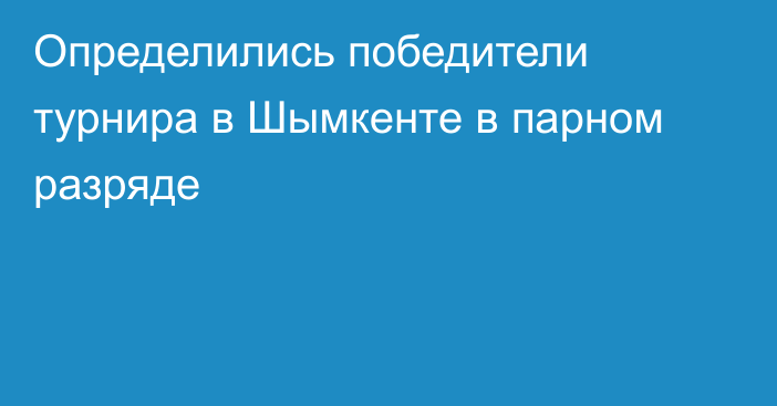 Определились победители турнира в Шымкенте в парном разряде