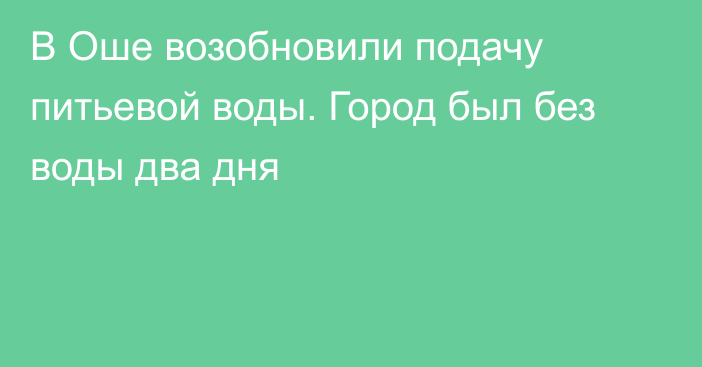 В Оше возобновили подачу питьевой воды. Город был без воды два дня