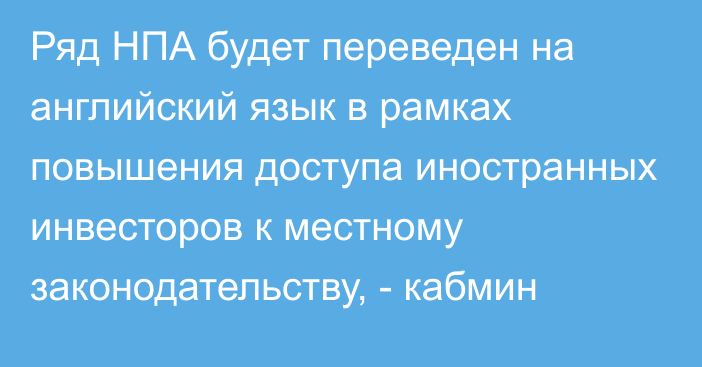 Ряд НПА будет переведен на английский язык в рамках повышения доступа иностранных инвесторов к местному законодательству, - кабмин