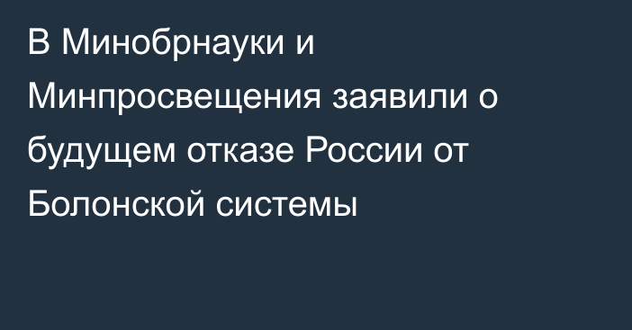 В Минобрнауки и Минпросвещения заявили о будущем отказе России от Болонской системы