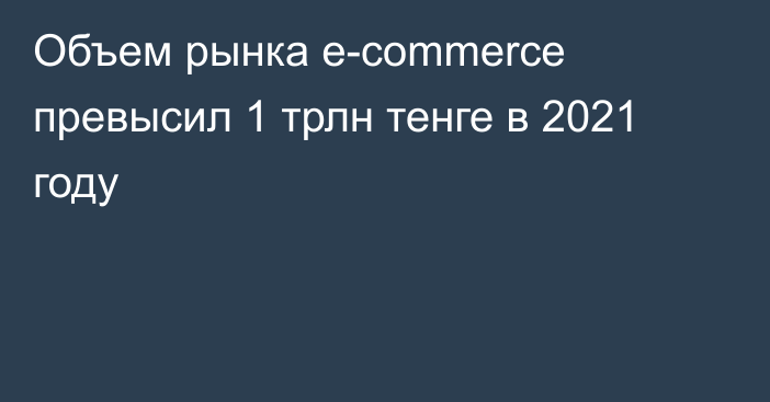 Объем рынка e-commerce превысил 1 трлн тенге в 2021 году