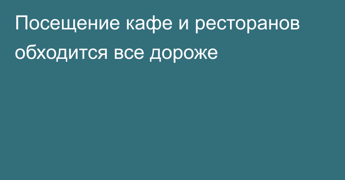 Посещение кафе и ресторанов обходится все дороже