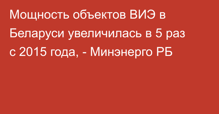 Мощность объектов ВИЭ в Беларуси увеличилась в 5 раз с 2015 года, - Минэнерго РБ