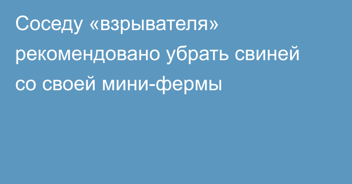 Соседу «взрывателя» рекомендовано убрать свиней со своей мини-фермы