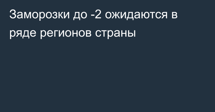 Заморозки до -2 ожидаются в ряде регионов страны