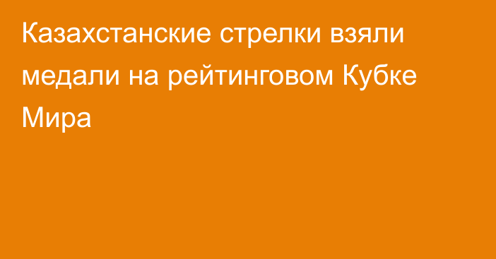 Казахстанские стрелки взяли медали на рейтинговом Кубке Мира