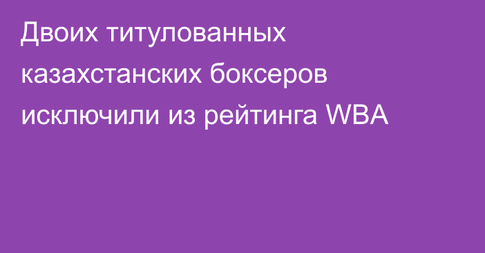 Двоих титулованных казахстанских боксеров исключили из рейтинга WBA