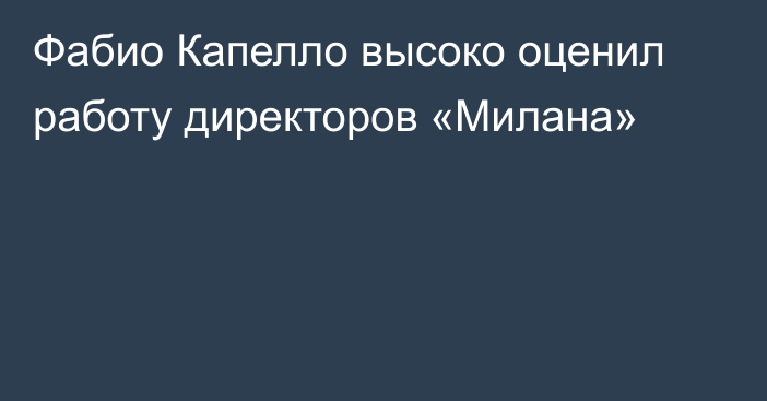 Фабио Капелло высоко оценил работу директоров «Милана»