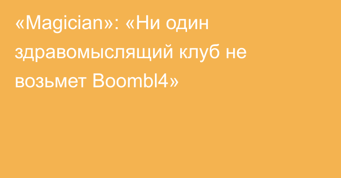 «Magician»: «Ни один здравомыслящий клуб не возьмет Boombl4»