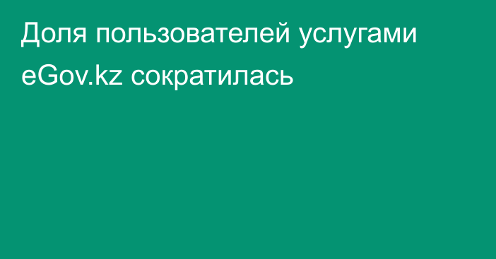 Доля пользователей услугами eGov.kz сократилась