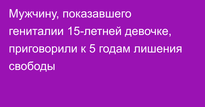 Мужчину, показавшего гениталии 15-летней девочке, приговорили к 5 годам лишения свободы