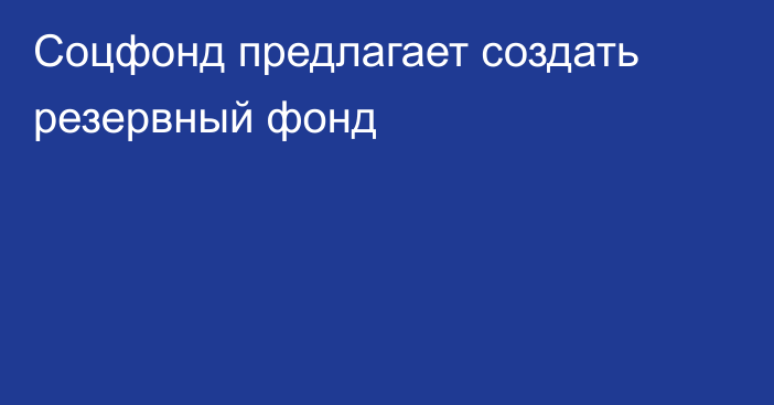 Соцфонд предлагает создать резервный фонд