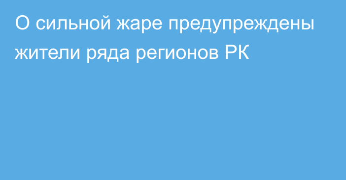 О сильной жаре предупреждены жители ряда регионов РК