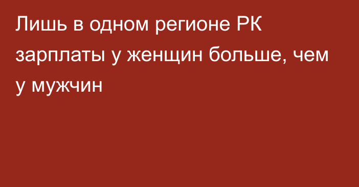 Лишь в одном регионе РК зарплаты у женщин больше, чем у мужчин