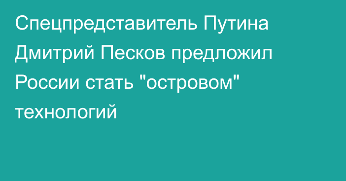 Спецпредставитель Путина Дмитрий Песков предложил России стать 