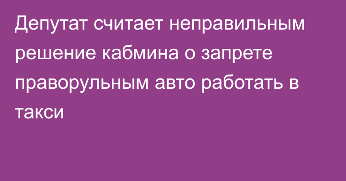 Депутат считает неправильным решение кабмина о запрете праворульным авто работать в такси