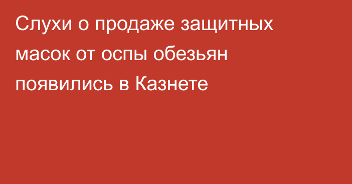 Слухи о продаже защитных масок от оспы обезьян появились в Казнете