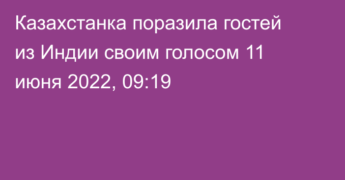 Казахстанка поразила гостей из Индии своим голосом
                11 июня 2022, 09:19