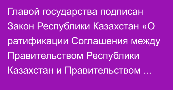 Главой государства подписан Закон Республики Казахстан «О ратификации Соглашения между Правительством Республики Казахстан и Правительством Китайской Народной Республики  по взаимодействию в предотвращении незаконного перемещения ядерных материалов, радиоактивных материалов, радиоактивных отходов и радиационно-опасных предметов»