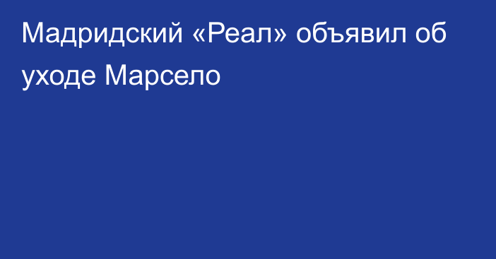 Мадридский «Реал» объявил об уходе Марсело