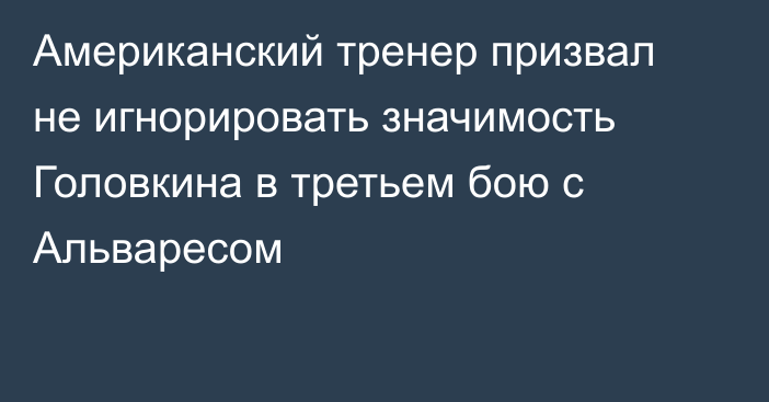 Американский тренер призвал не игнорировать значимость Головкина в третьем бою с Альваресом